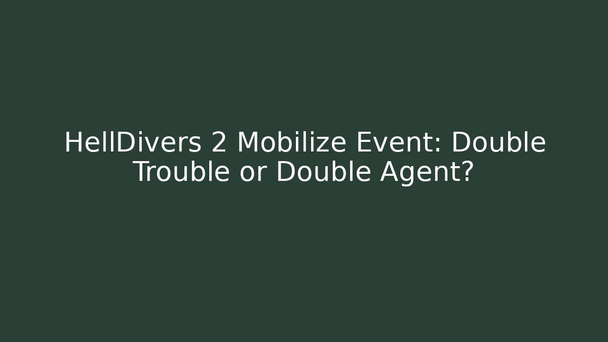 HellDivers 2 Mobilize Event: Double Trouble or Double Agent?