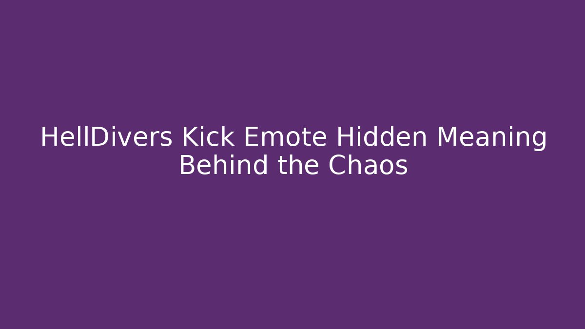 HellDivers Kick Emote Hidden Meaning Behind the Chaos
