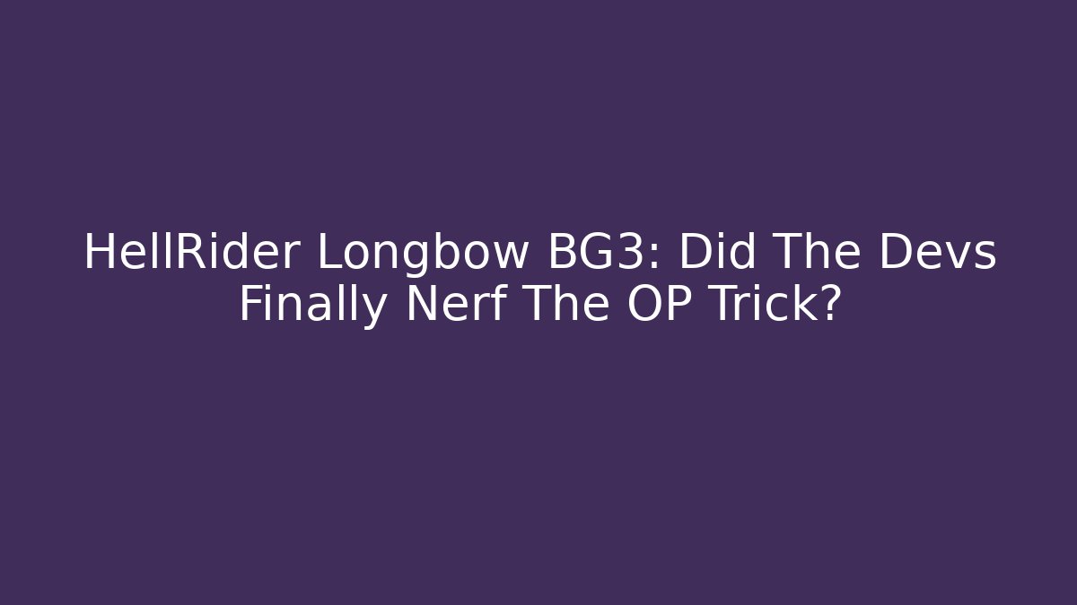HellRider Longbow BG3: Did The Devs Finally Nerf The OP Trick?