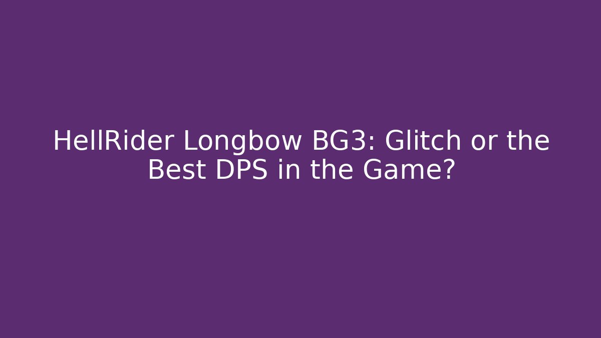HellRider Longbow BG3: Glitch or the Best DPS in the Game? - Critter Realm