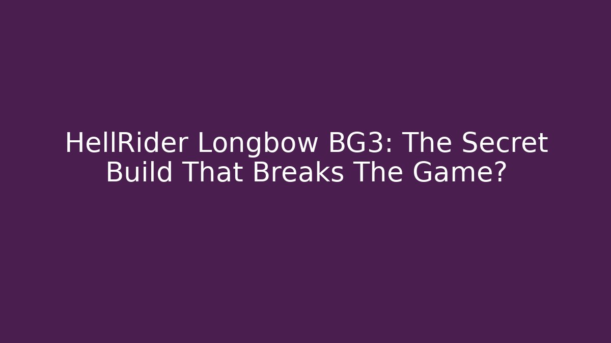 HellRider Longbow BG3: The Secret Build That Breaks The Game?
