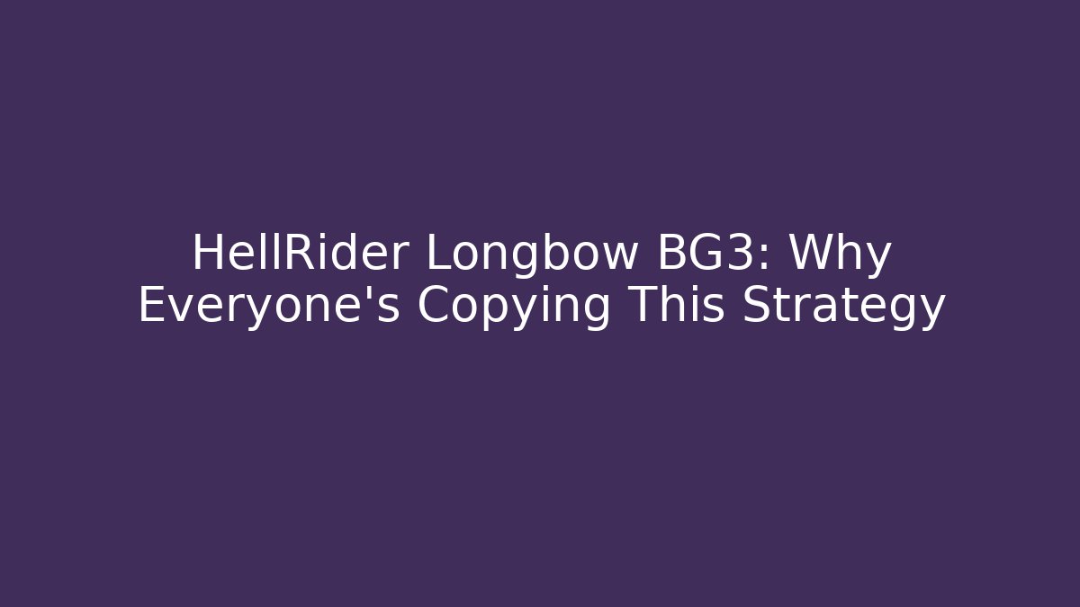 HellRider Longbow BG3: Why Everyone's Copying This Strategy