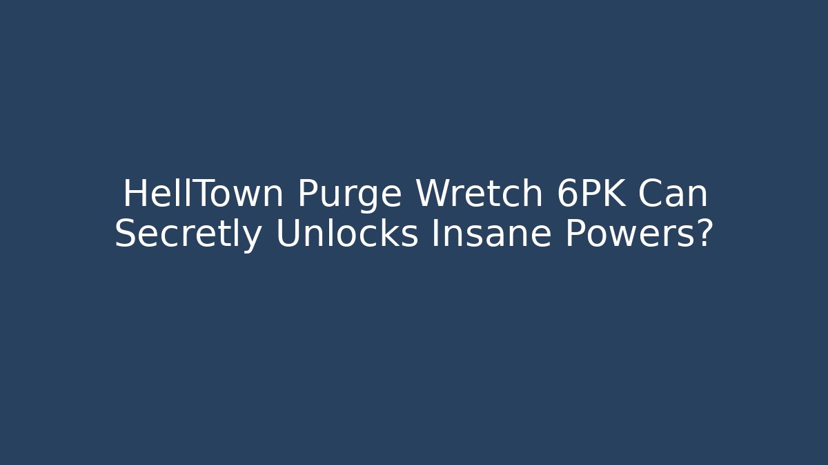 HellTown Purge Wretch 6PK Can Secretly Unlocks Insane Powers?