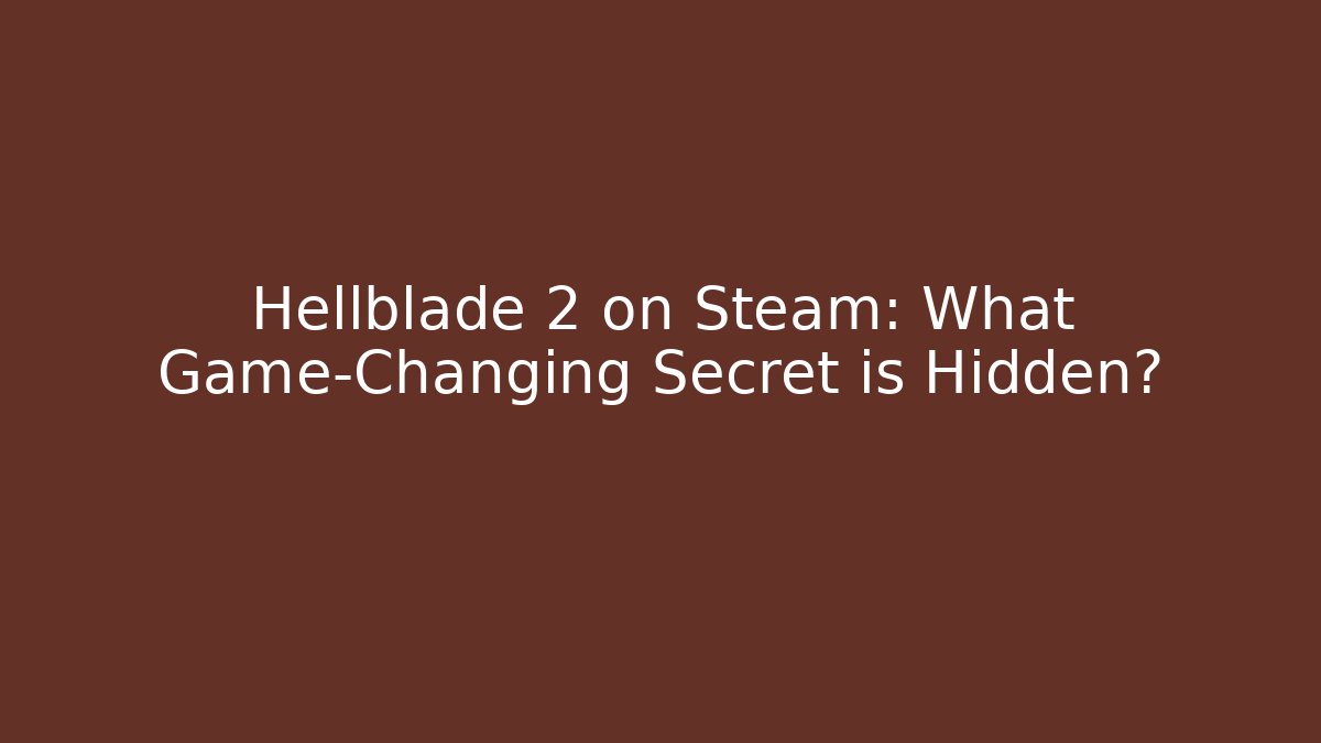 Hellblade 2 on Steam: What Game-Changing Secret is Hidden?