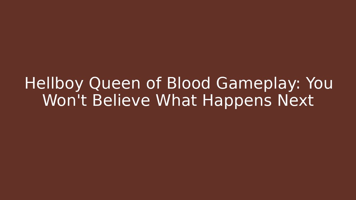 Hellboy Queen of Blood Gameplay: You Won't Believe What Happens Next