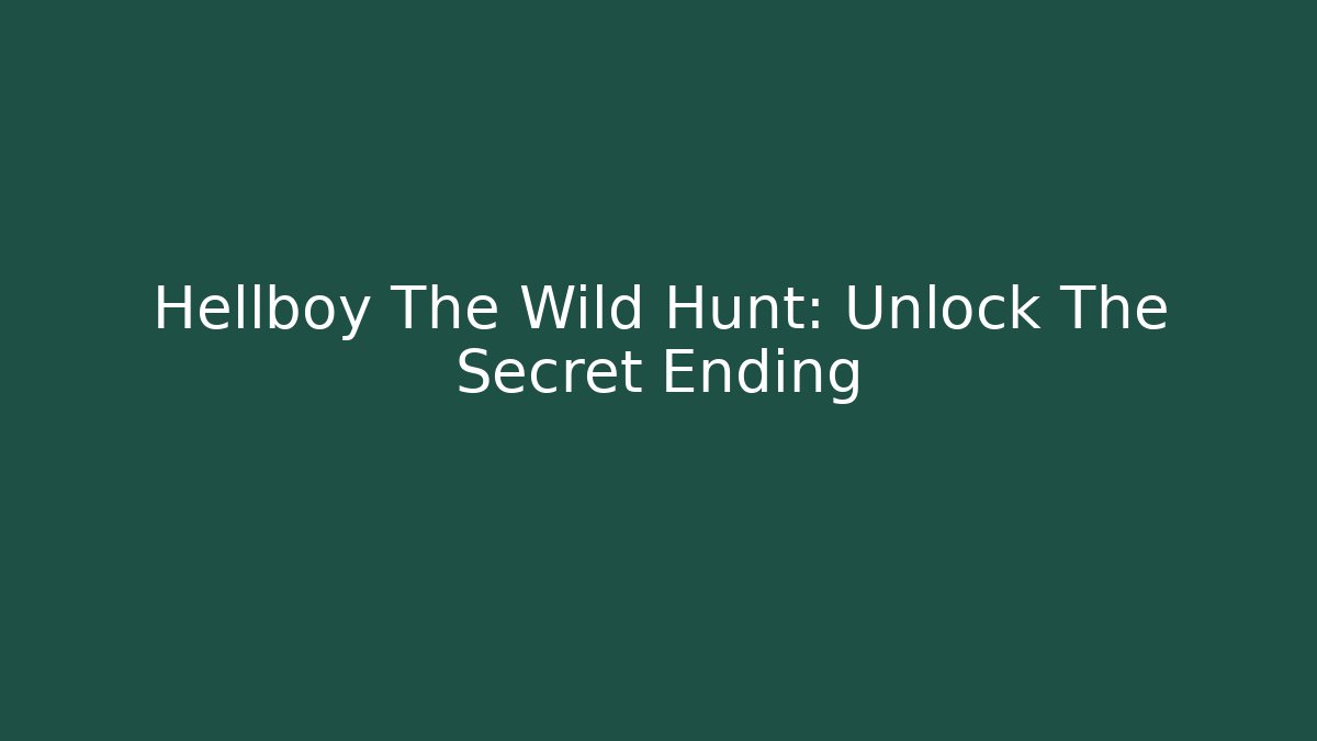 Hellboy The Wild Hunt: Unlock The Secret Ending