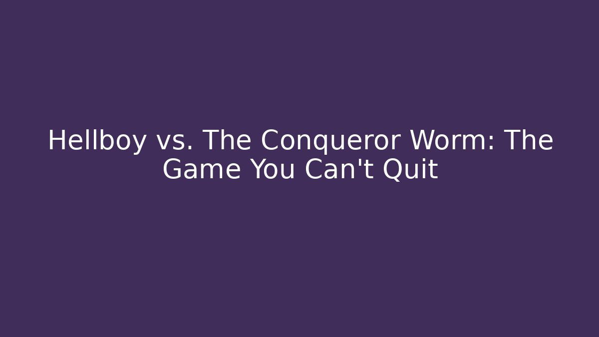 Hellboy vs. The Conqueror Worm: The Game You Can't Quit - Critter Realm