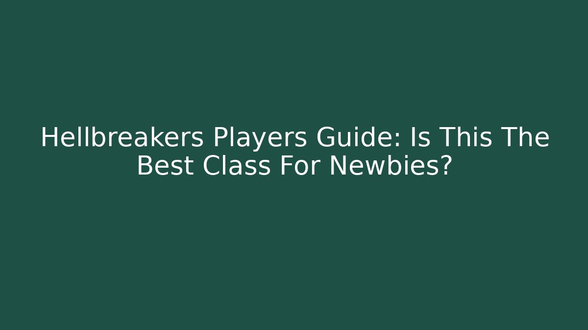 Hellbreakers Players Guide: Is This The Best Class For Newbies?