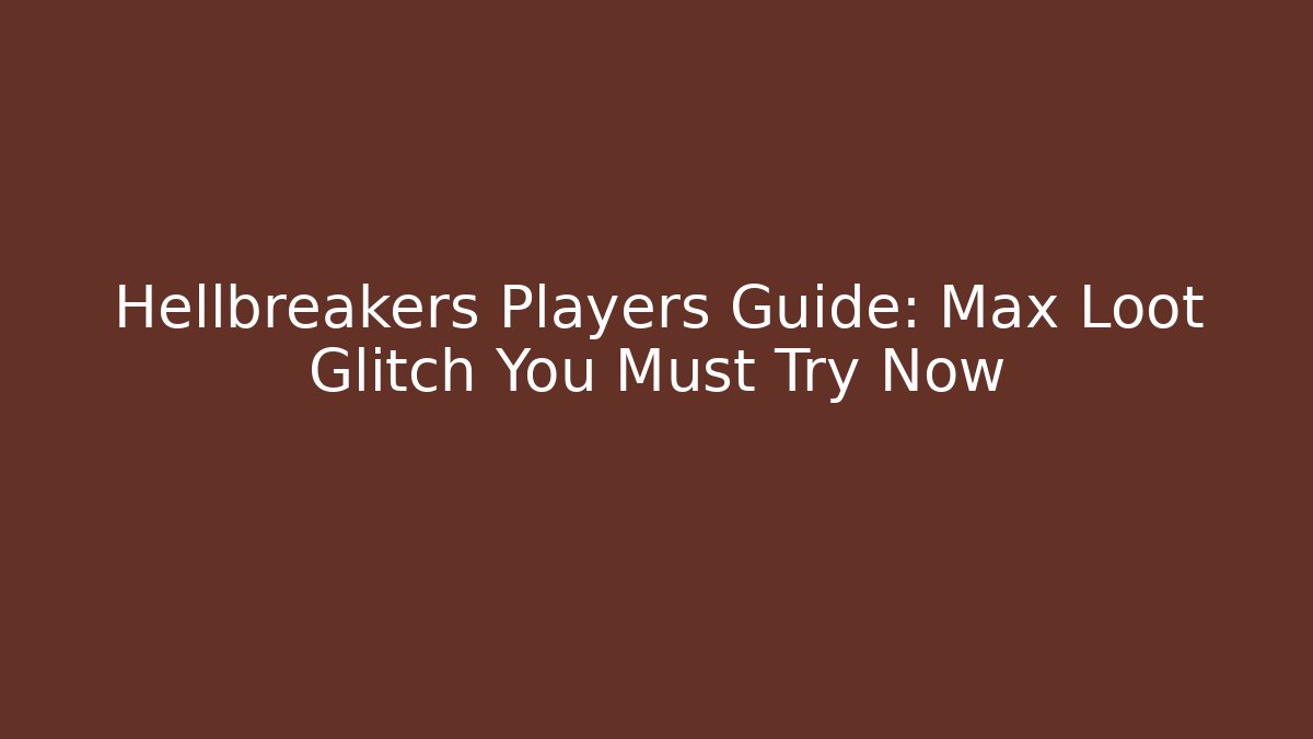Hellbreakers Players Guide: Max Loot Glitch You Must Try Now - Critter Realm