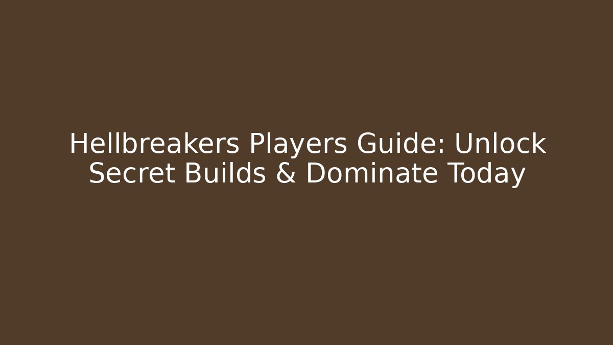 Hellbreakers Players Guide: Unlock Secret Builds & Dominate Today