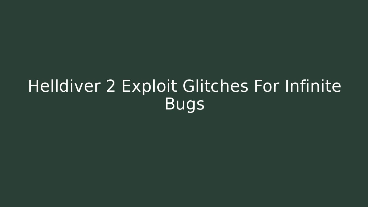 Helldiver 2 Exploit Glitches For Infinite Bugs - Critter Realm