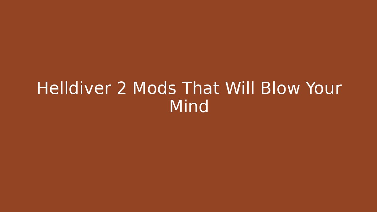 Helldiver 2 Mods That Will Blow Your Mind