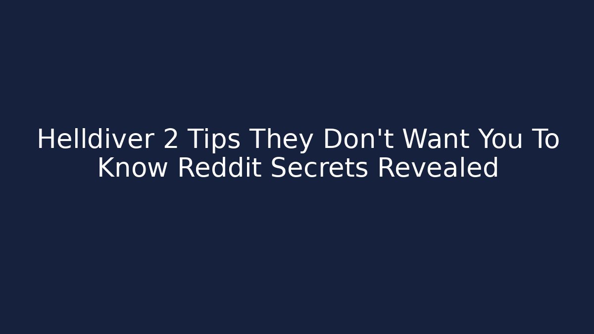 Helldiver 2 Tips They Don't Want You To Know Reddit Secrets Revealed