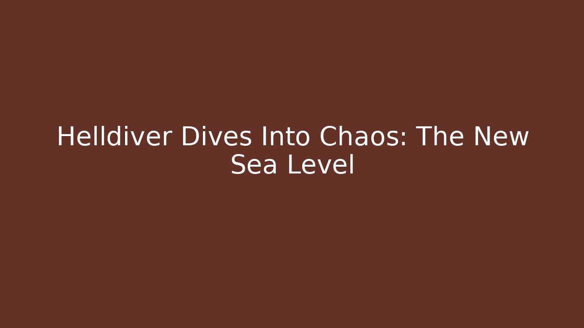 Helldiver Dives Into Chaos: The New Sea Level