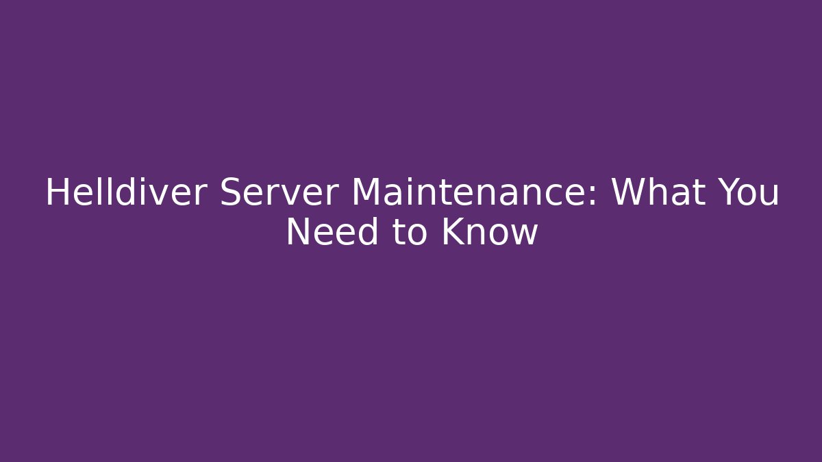 Helldiver Server Maintenance: What You Need to Know - Critter Realm