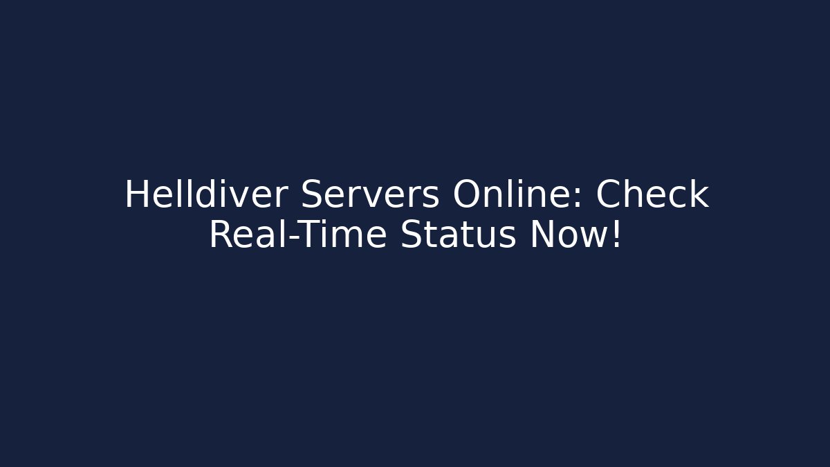 Helldiver Servers Online: Check Real-Time Status Now!