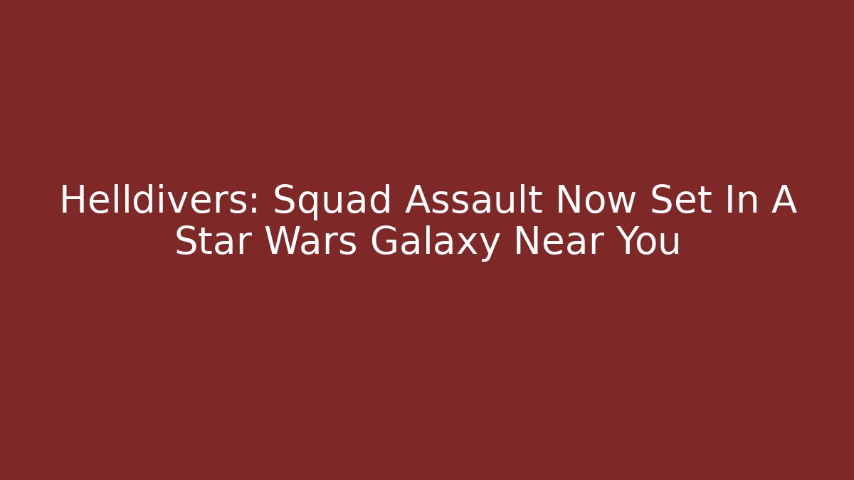Helldivers: Squad Assault Now Set In A Star Wars Galaxy Near You