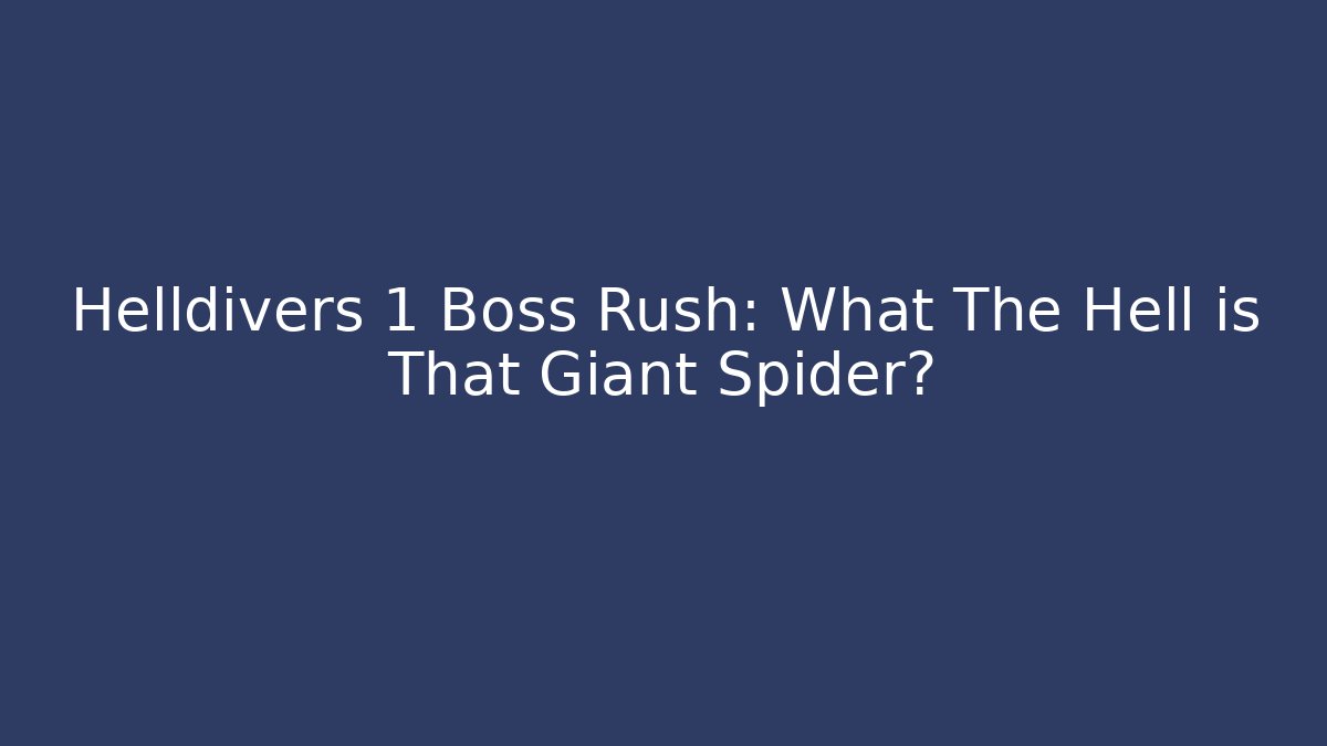 Helldivers 1 Boss Rush: What The Hell is That Giant Spider?