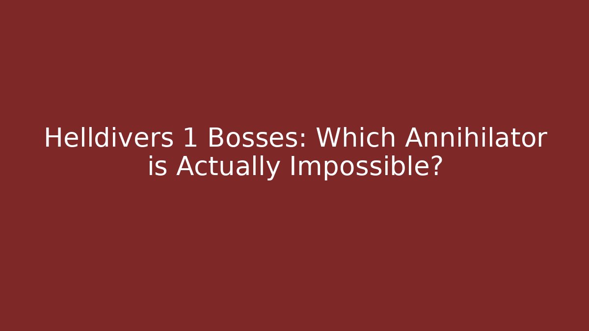 Helldivers 1 Bosses: Which Annihilator is Actually Impossible?