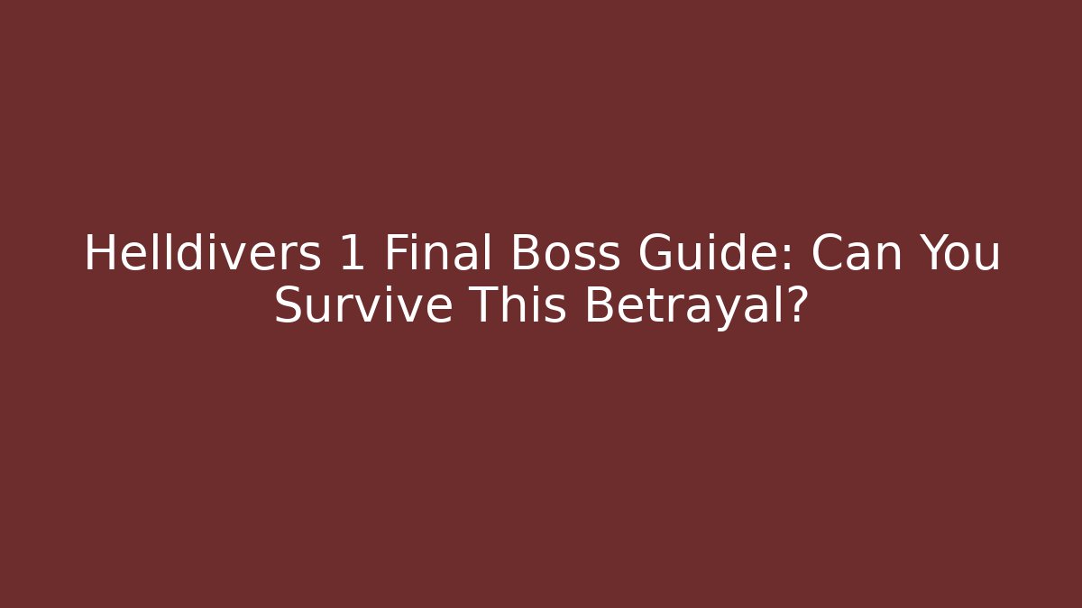 Helldivers 1 Final Boss Guide: Can You Survive This Betrayal?