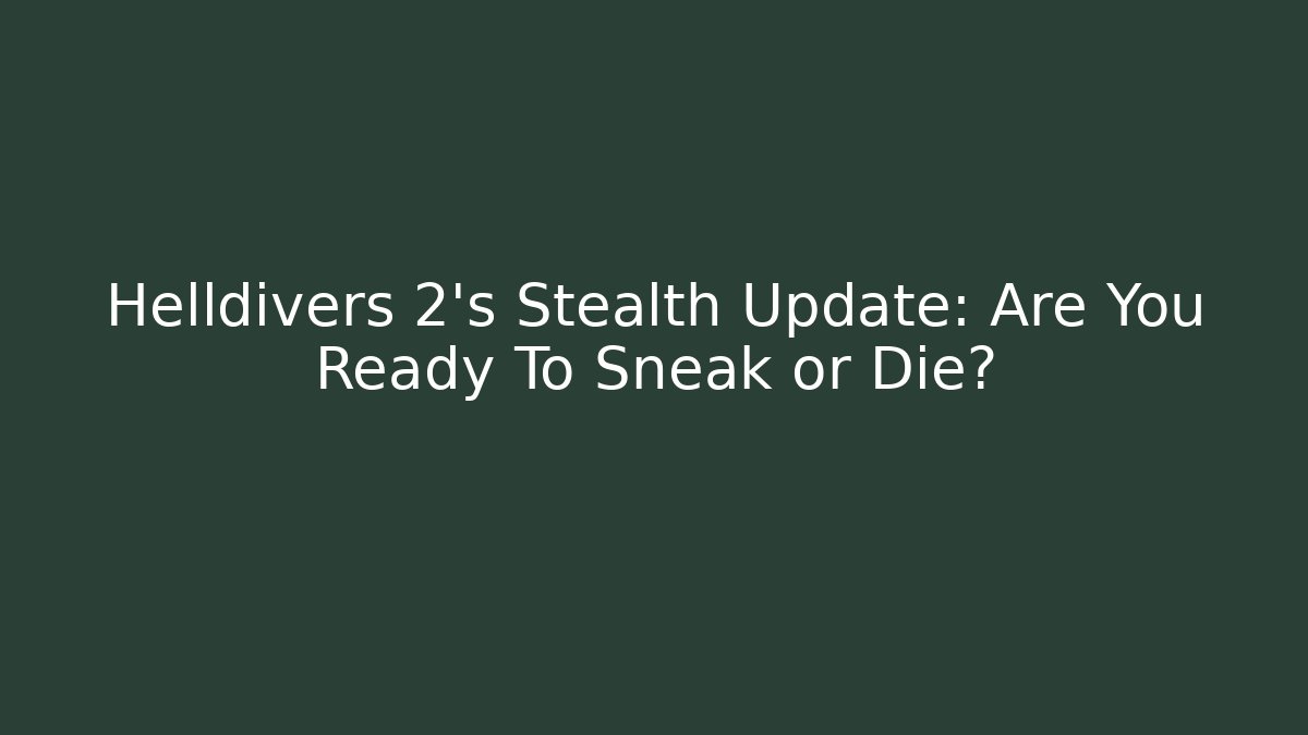 Helldivers 2's Stealth Update: Are You Ready To Sneak or Die? - Critter Realm