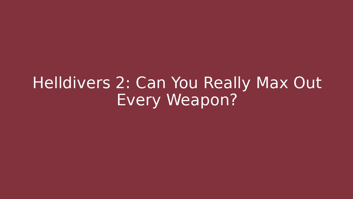Helldivers 2: Can You Really Max Out Every Weapon?