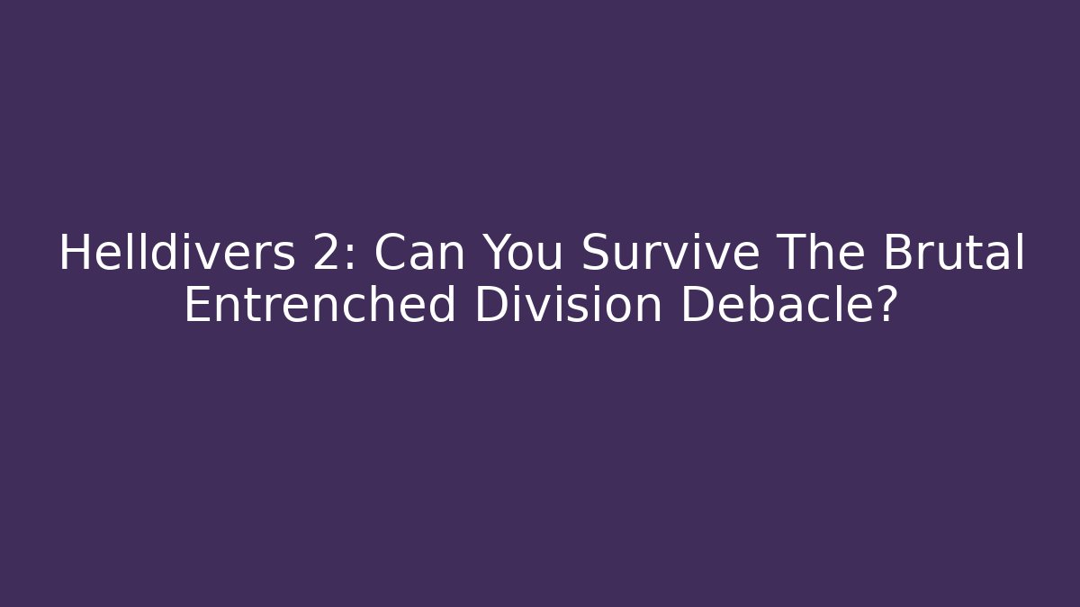 Helldivers 2: Can You Survive The Brutal Entrenched Division Debacle? - Critter Realm