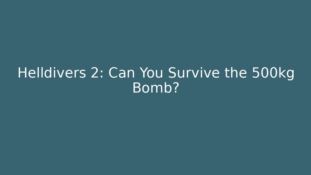 Helldivers 2: Can You Survive the 500kg Bomb?