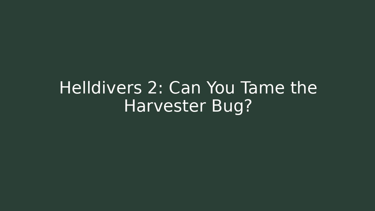 Helldivers 2: Can You Tame the Harvester Bug? - Critter Realm