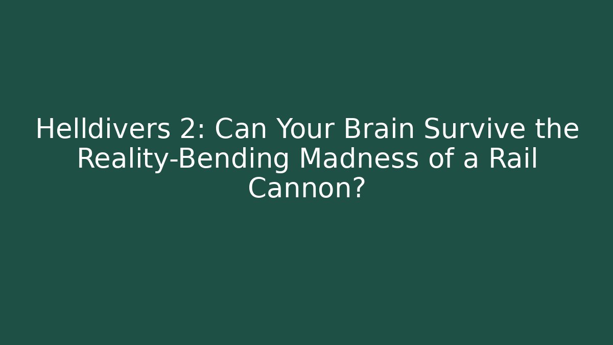 Helldivers 2: Can Your Brain Survive the Reality-Bending Madness of a Rail Cannon?