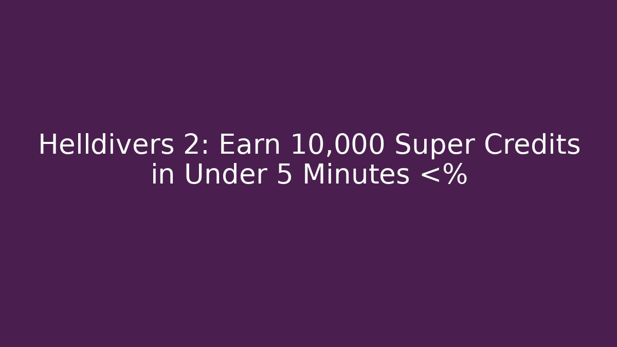Helldivers 2: Earn 10,000 Super Credits in Under 5 Minutes 