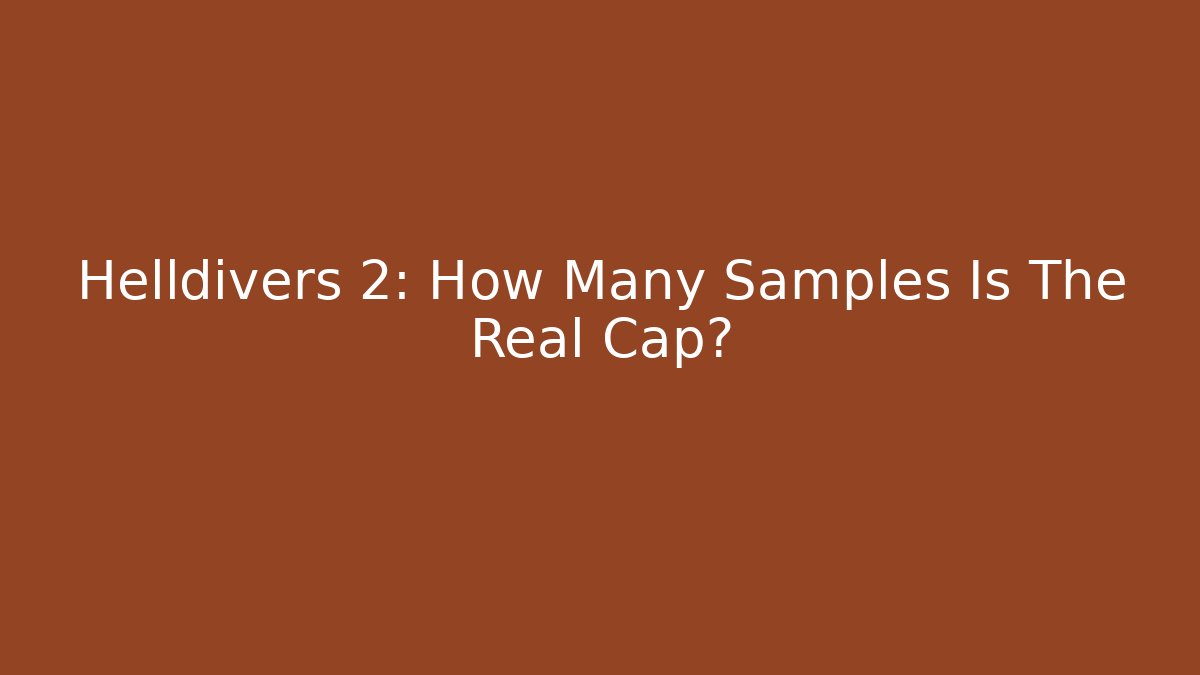 Helldivers 2: How Many Samples Is The Real Cap?
