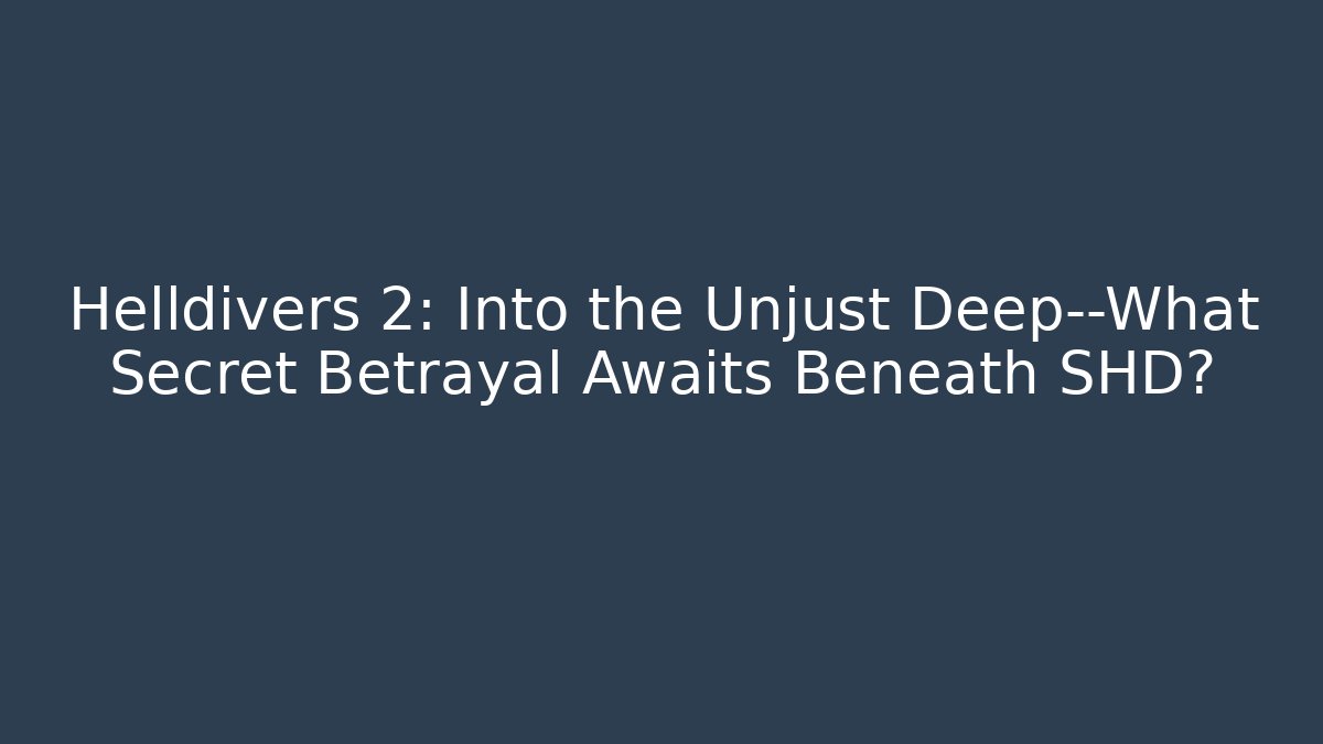 Helldivers 2: Into the Unjust Deep—What Secret Betrayal Awaits Beneath SHD?
