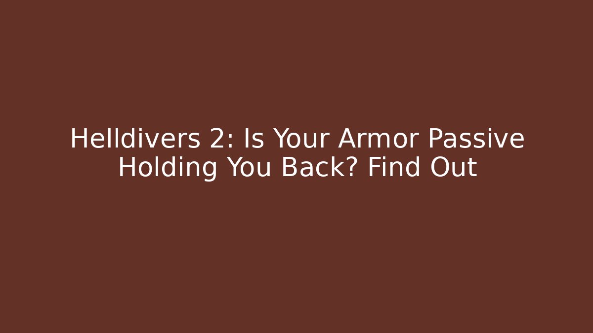 Helldivers 2: Is Your Armor Passive Holding You Back? Find Out