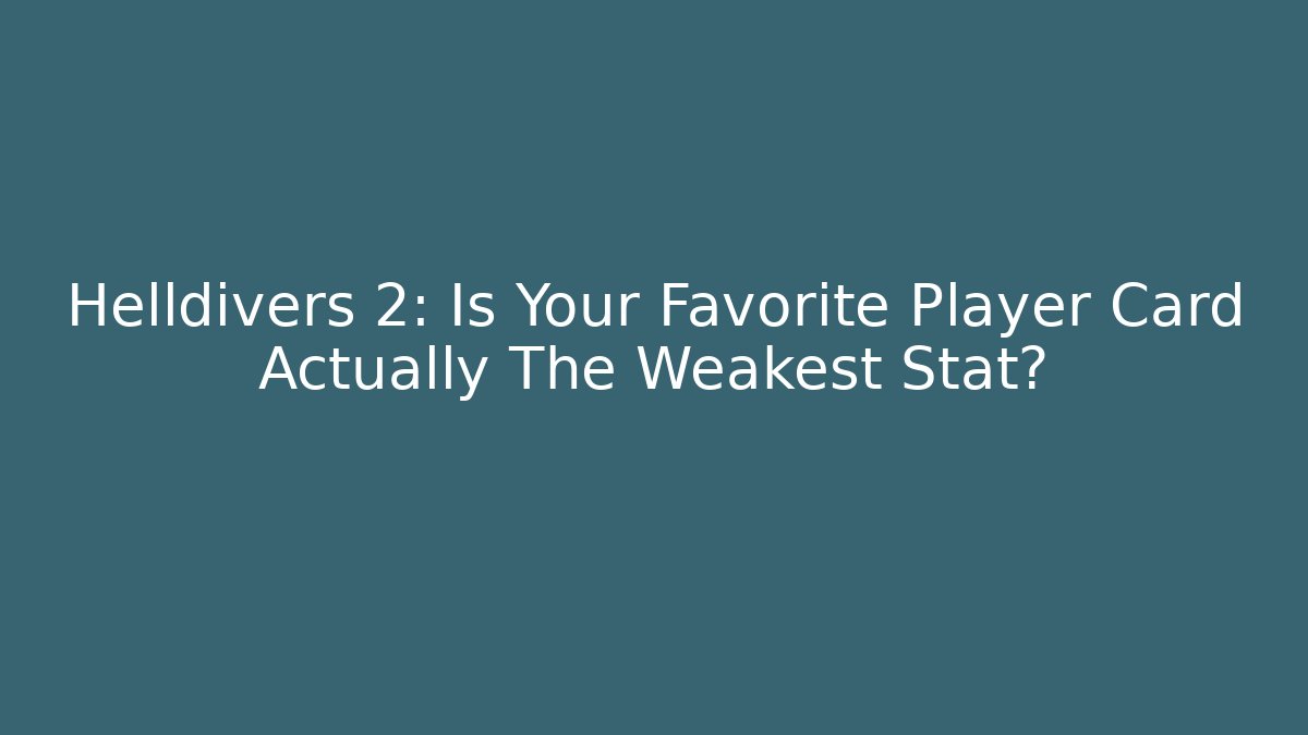 Helldivers 2: Is Your Favorite Player Card Actually The Weakest Stat?