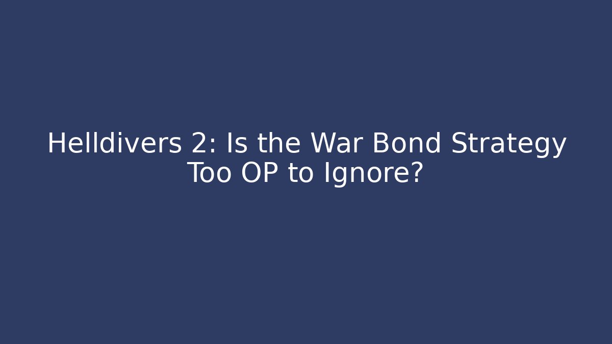 Helldivers 2: Is the War Bond Strategy Too OP to Ignore?