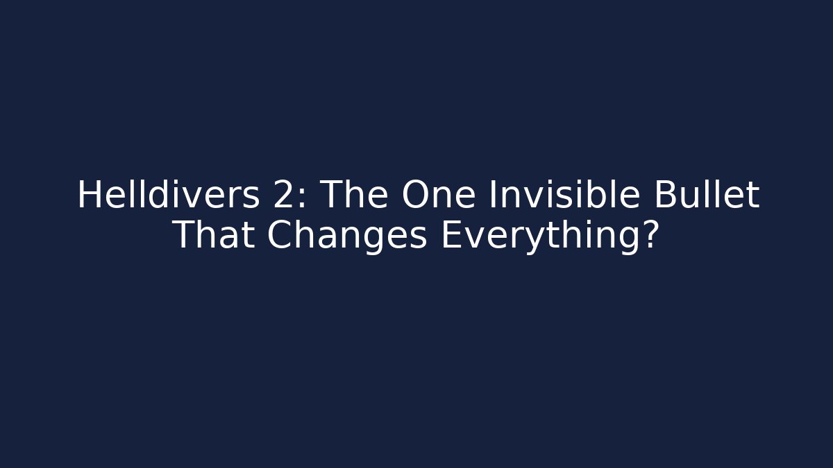 Helldivers 2: The One Invisible Bullet That Changes Everything?