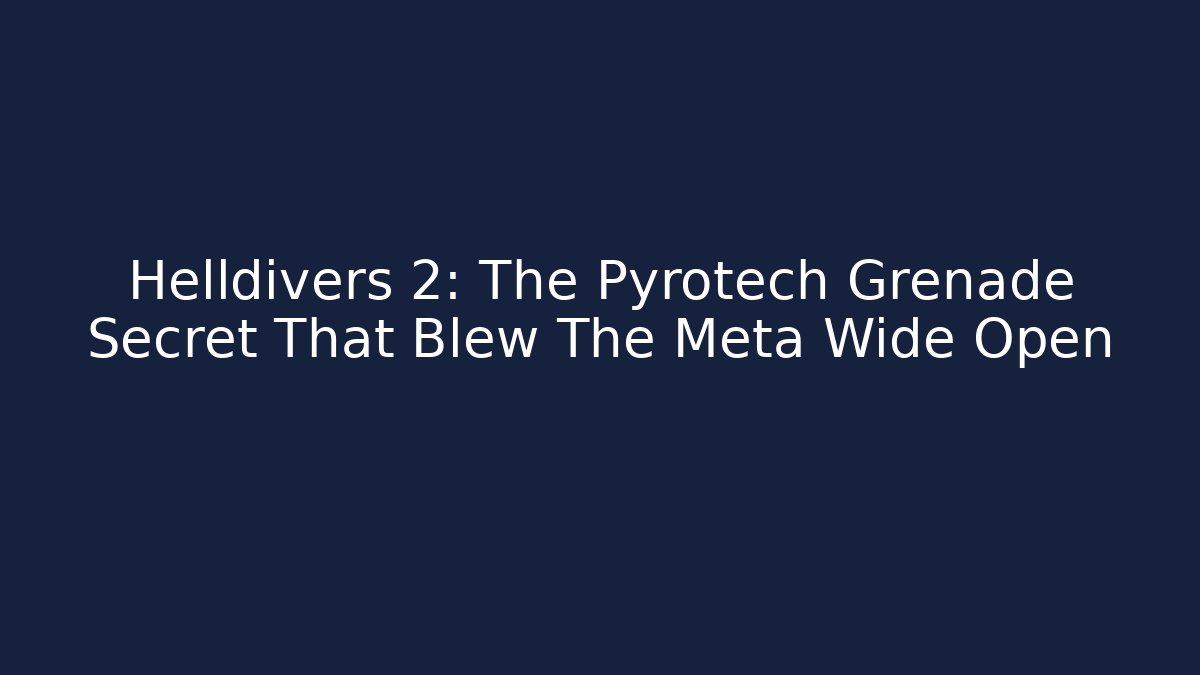 Helldivers 2: The Pyrotech Grenade Secret That Blew The Meta Wide Open