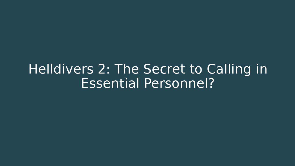 Helldivers 2: The Secret to Calling in Essential Personnel?