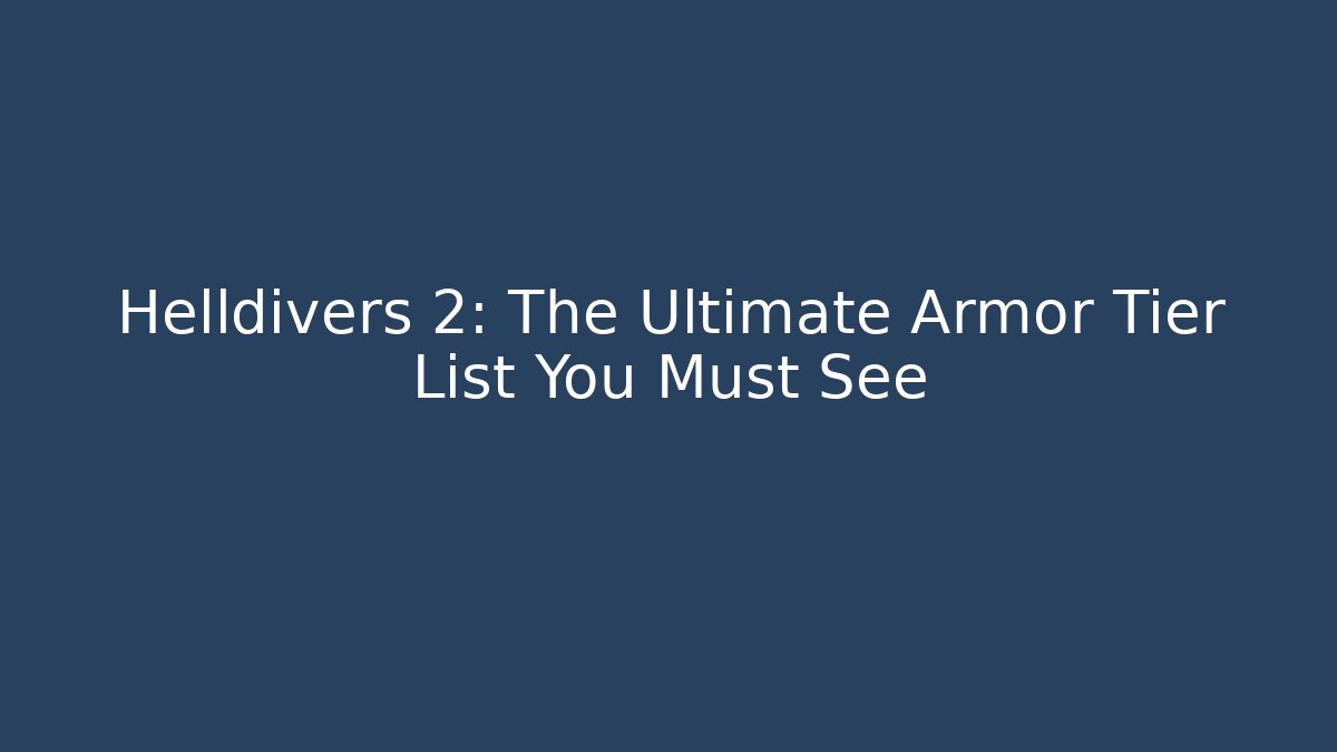 Helldivers 2: The Ultimate Armor Tier List You Must See