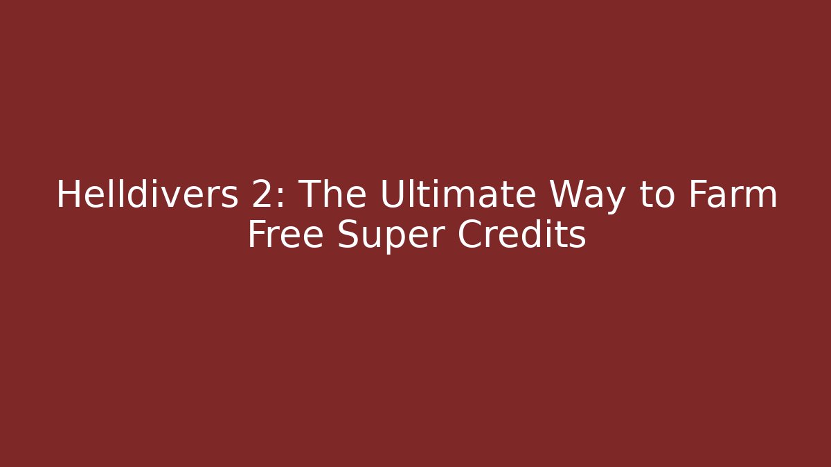 Helldivers 2: The Ultimate Way to Farm Free Super Credits