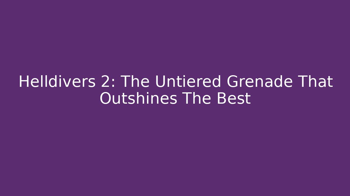 Helldivers 2: The Untiered Grenade That Outshines The Best