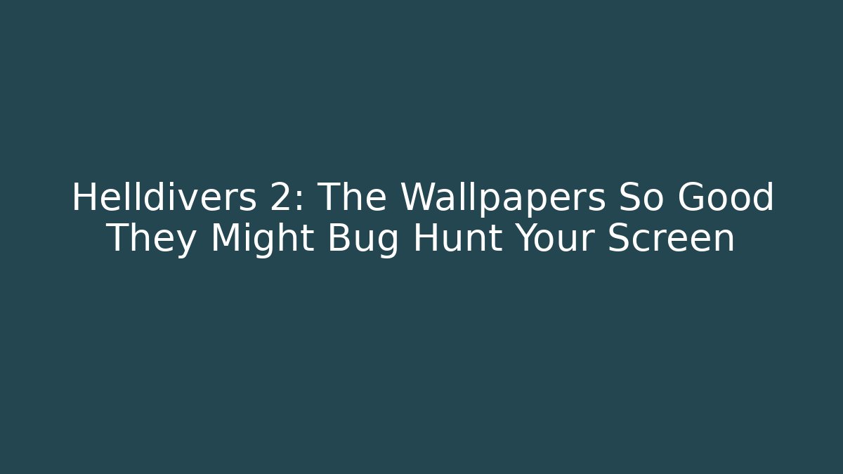 Helldivers 2: The Wallpapers So Good They Might Bug Hunt Your Screen