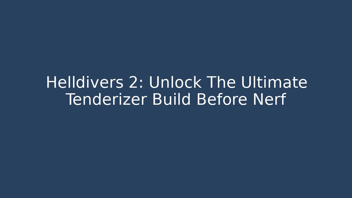 Helldivers 2: Unlock The Ultimate Tenderizer Build Before Nerf