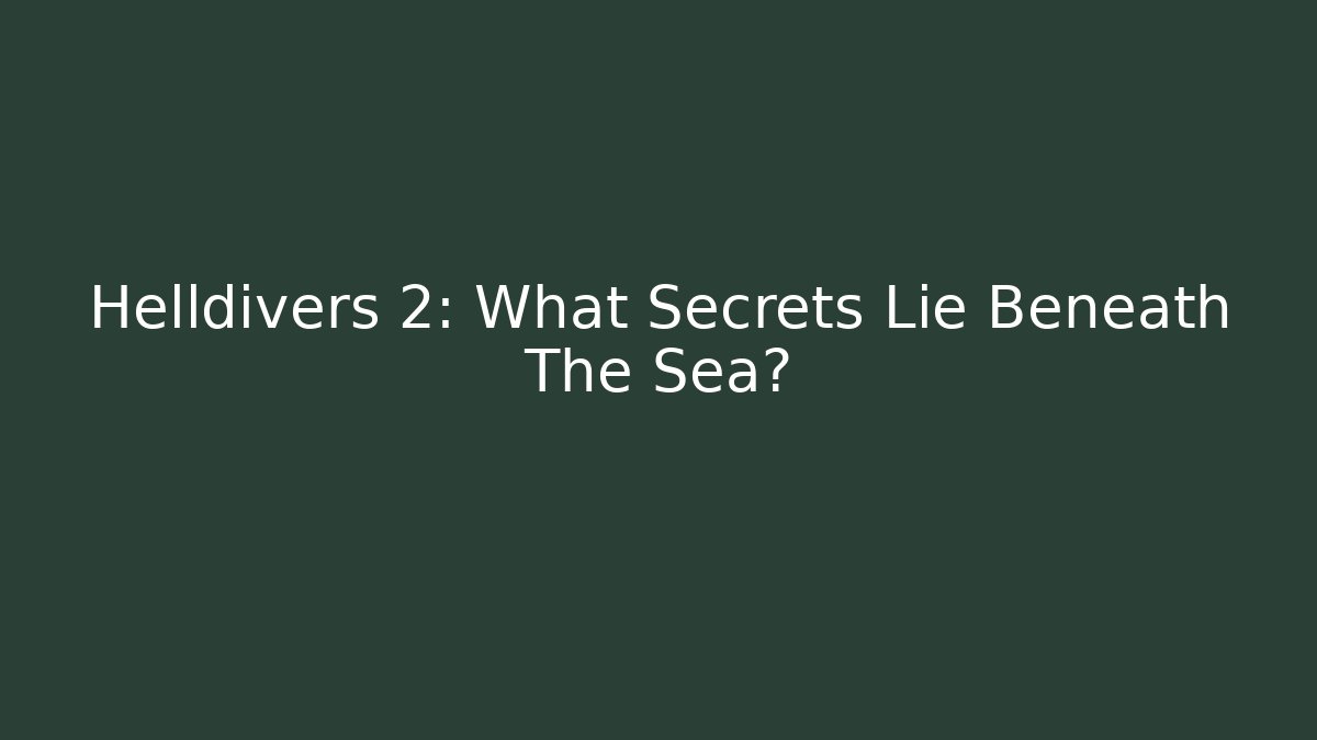 Helldivers 2: What Secrets Lie Beneath The Sea?