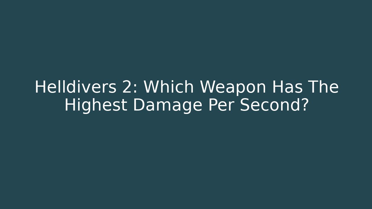 Helldivers 2: Which Weapon Has The Highest Damage Per Second? - Critter Realm