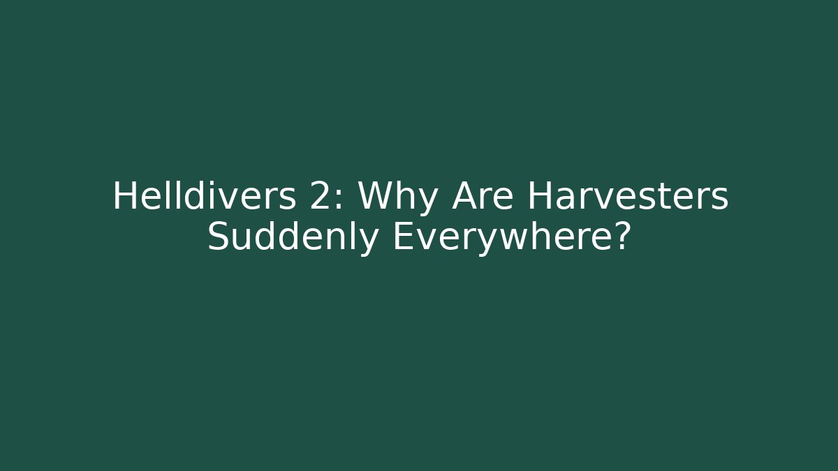 Helldivers 2: Why Are Harvesters Suddenly Everywhere?