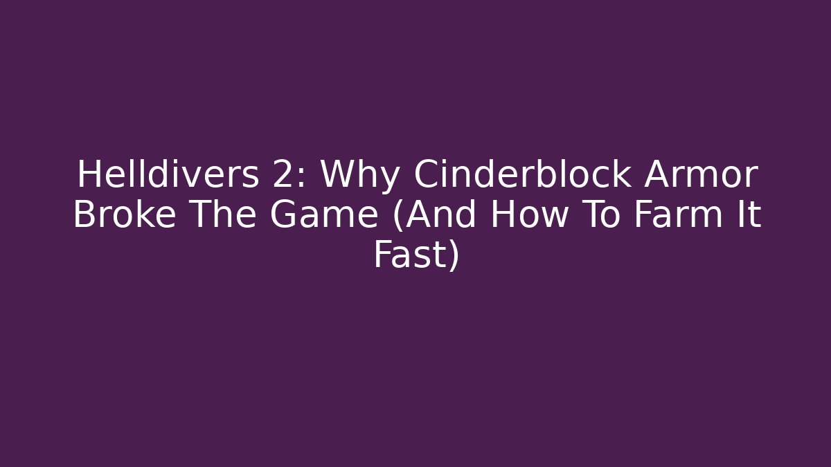 Helldivers 2: Why Cinderblock Armor Broke The Game (And How To Farm It Fast)