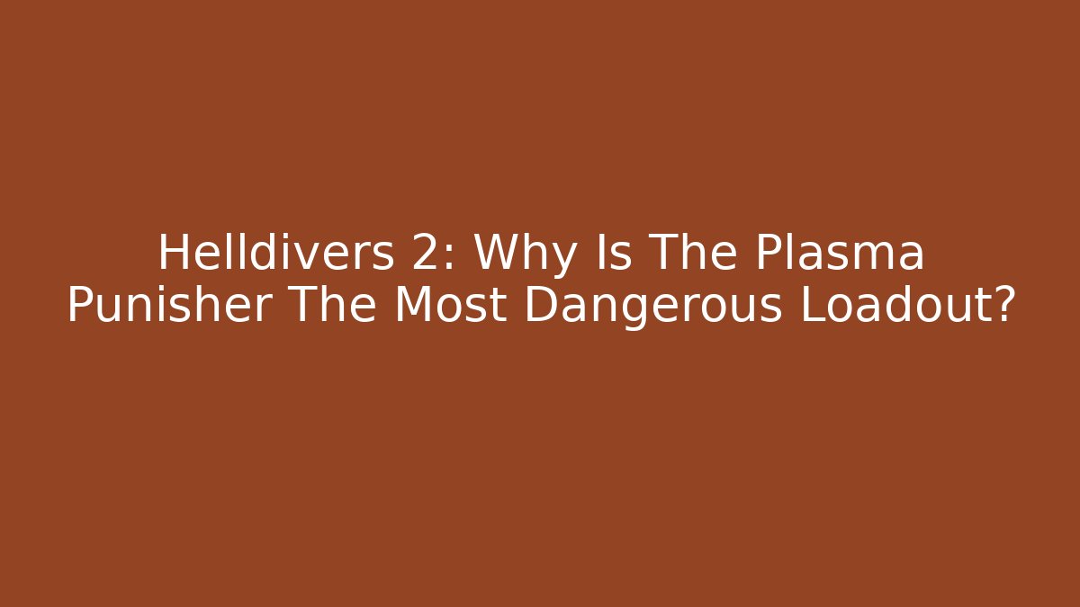 Helldivers 2: Why Is The Plasma Punisher The Most Dangerous Loadout?