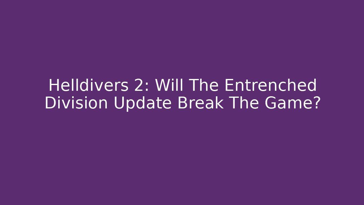 Helldivers 2: Will The Entrenched Division Update Break The Game? - Critter Realm